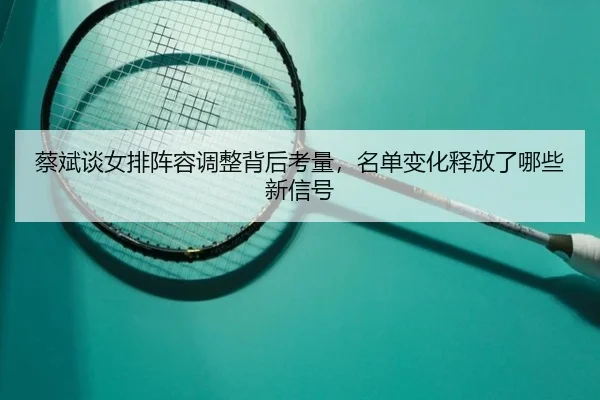 蔡斌谈女排阵容调整背后考量，名单变化释放了哪些新信号